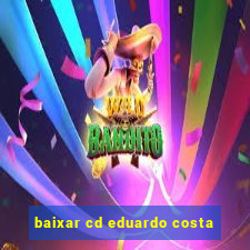 baixar cd eduardo costa